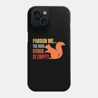 pardon me the bird feeder is empty funny squirrel lovers Phone Case