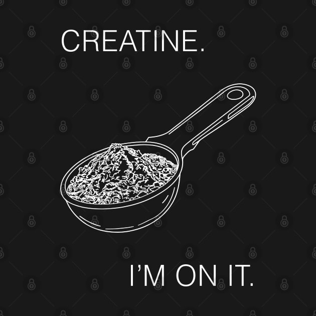 Creatine. I'm On It. Workout Gear by ThesePrints