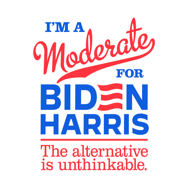 I'm a Moderate For Biden, the alternative is unthinkable by MotiviTees