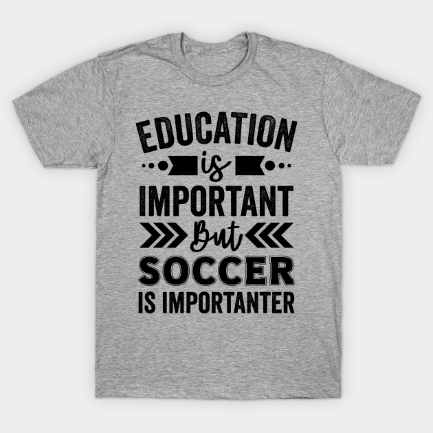 Discover Education is Important But Soccer is Importanter - Soccer - T-Shirt