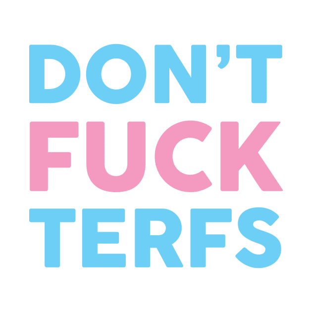 Don't Fuck TERFS by cedownes.design