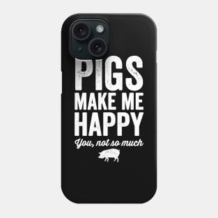 Pigs make me happy you not so much Phone Case