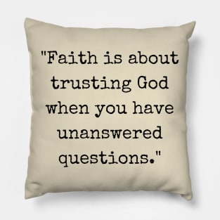 Faith Is About Trusting God When You Have Unanswered Questions Pillow