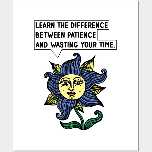 "Learn the difference between patience and wasting your time." Wall Art by The BuddaKats