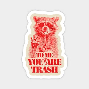 To Me You Are Trash Magnet