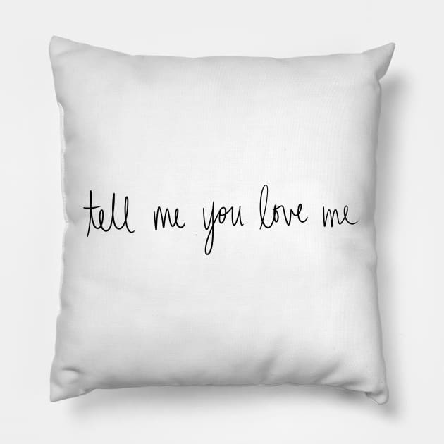 Tell Me You Love Me Pillow by seventhdemigod