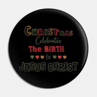 Christmas celebrates the birth of Jesus Christ Pin