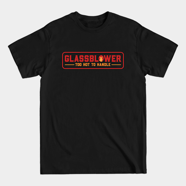 Discover Glassblower Too Hot To Handle - Glassblowing - T-Shirt