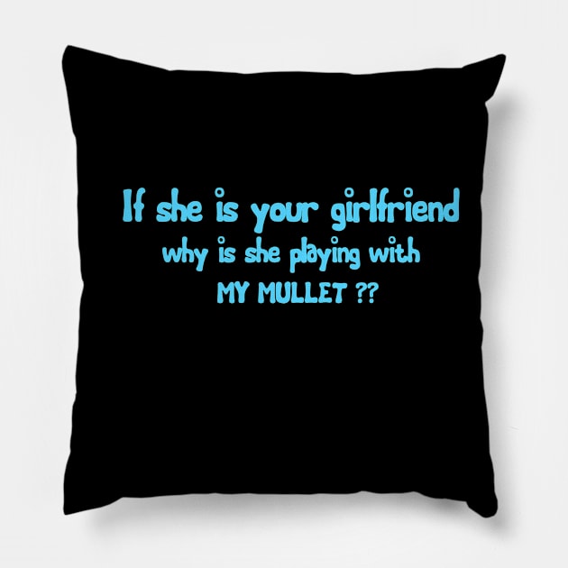 If She Is Your Girlfriend Why Is She Playing With My Mullet Pillow by issambak