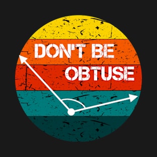 Don't Be Obtuse Funny Angle Math Retro T-Shirt