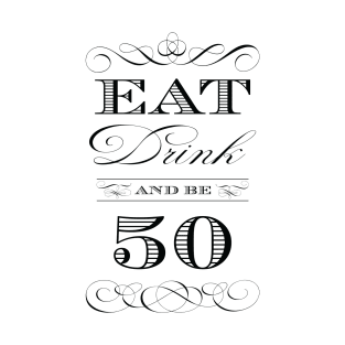 Eat Drink and Be 50 T-Shirt