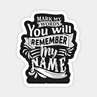 Mark My Words You Will Remember My Name Magnet