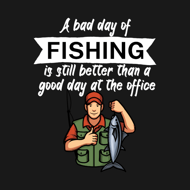 A bad day of fishing is still better than a good day at the office by maxcode