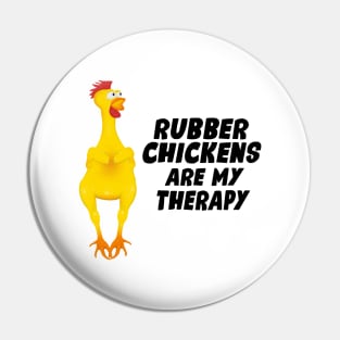 Rubber Chickens are my therapy Pin