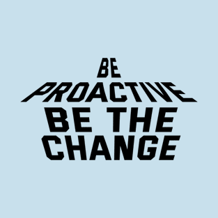 Be Proactive Be The Change T-Shirt