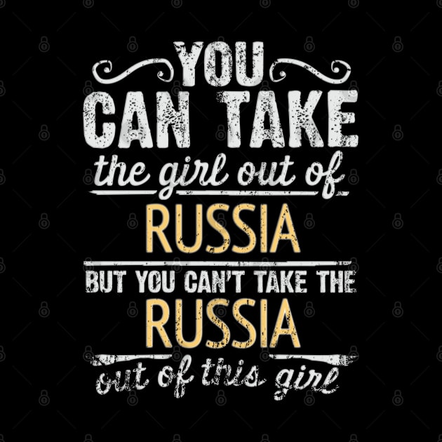 You Can Take The Girl Out Of Russia But You Cant Take The Russia Out Of The Girl - Gift for Russian With Roots From Russia by Country Flags