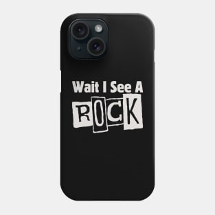 Wait I See A Rock Phone Case