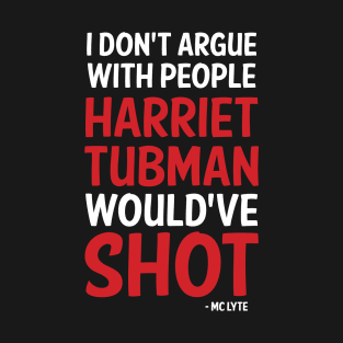 I Don't Argue with people Harriet Tubman Would've Shot T-Shirt