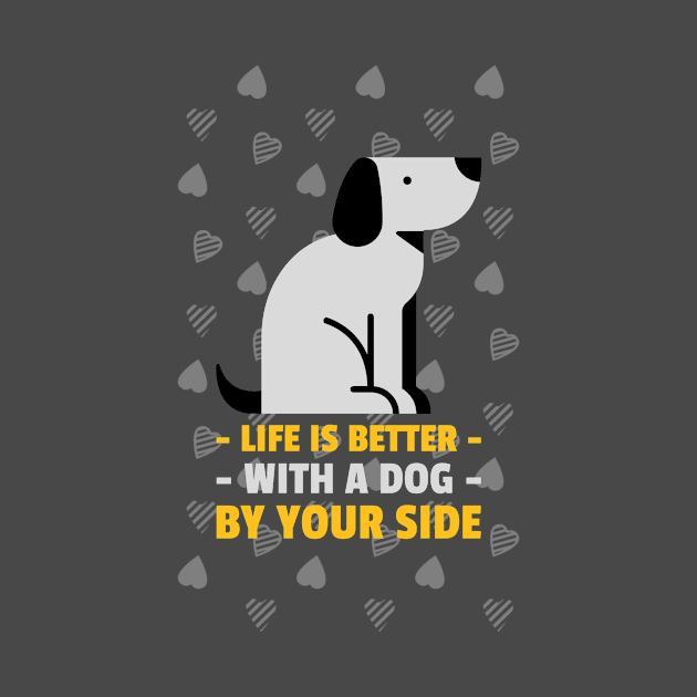 Life is Better with a Dog by Your Side: Dog Lover by u4upod