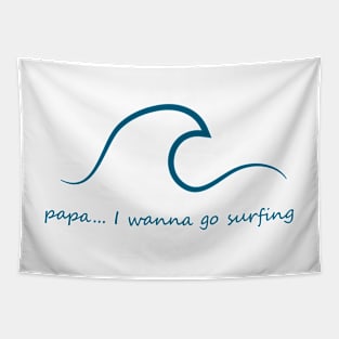 papa... i wanna go surfing Tapestry