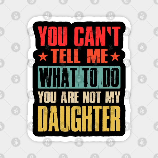 You Can't Tell Me What To Do You Are Not My Daughter Magnet by eyelashget