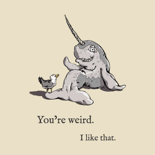 You're weird. I like that. T-Shirt