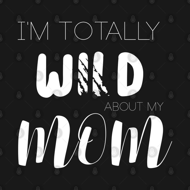 I'm Totally Wild About My Mom by ChehStore