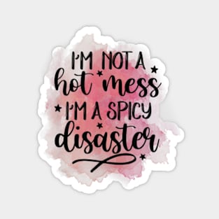 I'm Not A Hot Mess I'm A Spicy Disaster Funny Sarcasm Magnet