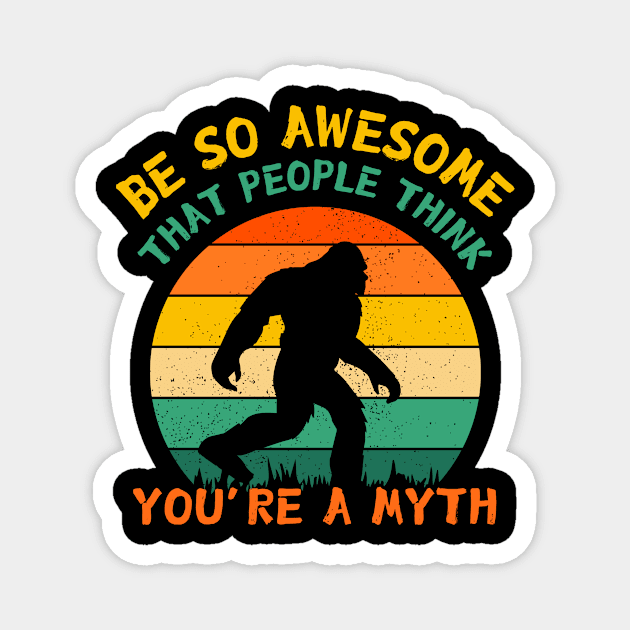 Be So Awesome People Believe You're A Myth Bigfoot Magnet by The WYLD Tribe
