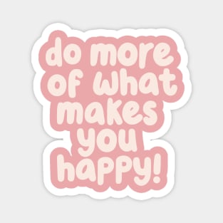 Do More of What Makes You Happy Magnet