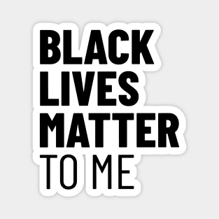 Black Lives Matter TO ME Magnet