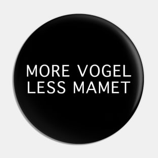 MORE VOGEL LESS MAMET Pin