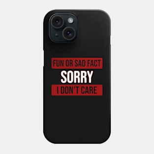 Fun or sad fact sorry i dont care Phone Case