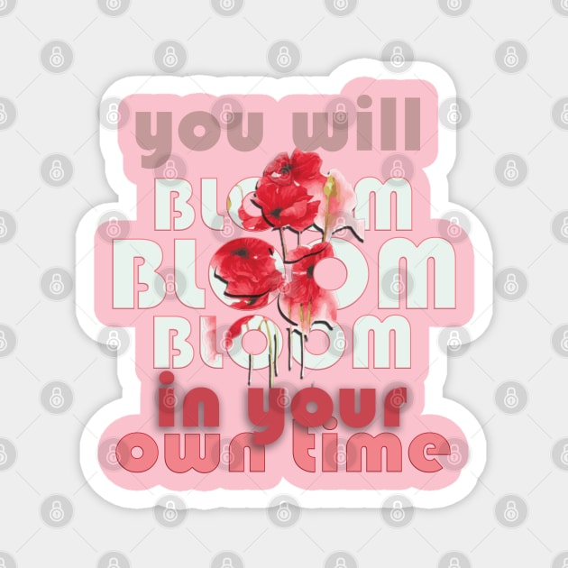 You will bloom in your own time Magnet by TeeText