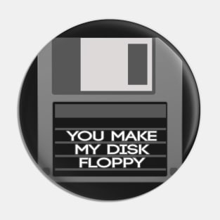 You Make My Disk Floppy Pin