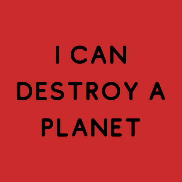 I Can Destroy A Planet (Space Science Planets Galaxy Video Games Weird Odd Silly Funny Quotes) by BitterBaubles