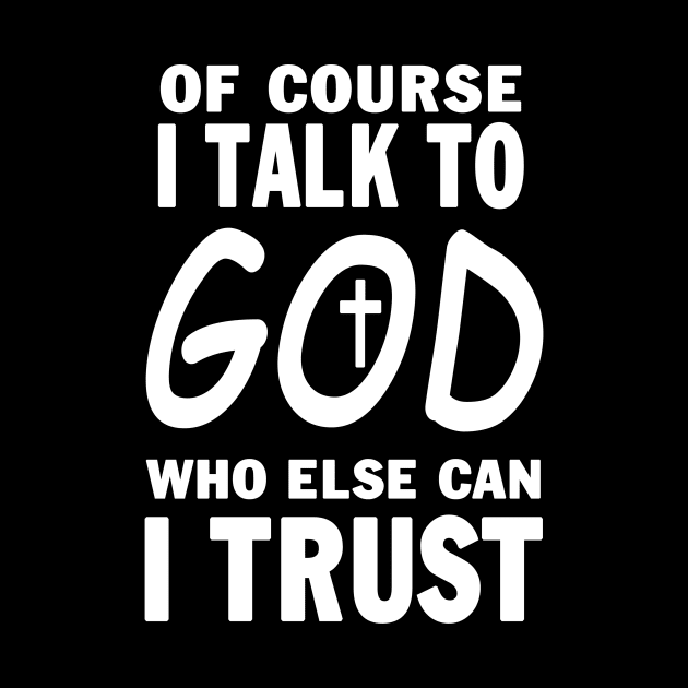 Of Course I Talk To God Who Else Can I Trust by Ohooha