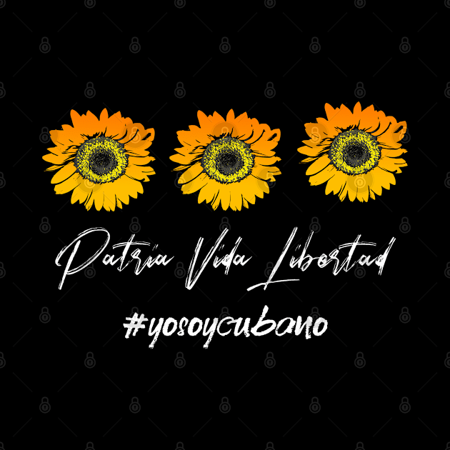 Yo Soy Cubano - Girasoles Patria y Vida y Libertad Cuba by DesignByAmyPort