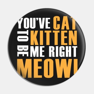 You've Cat to be Kitten me right meow! Pin