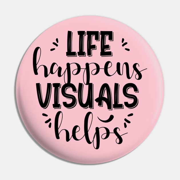 Life happens visuals helps, Special teacher gift Pin by chidadesign