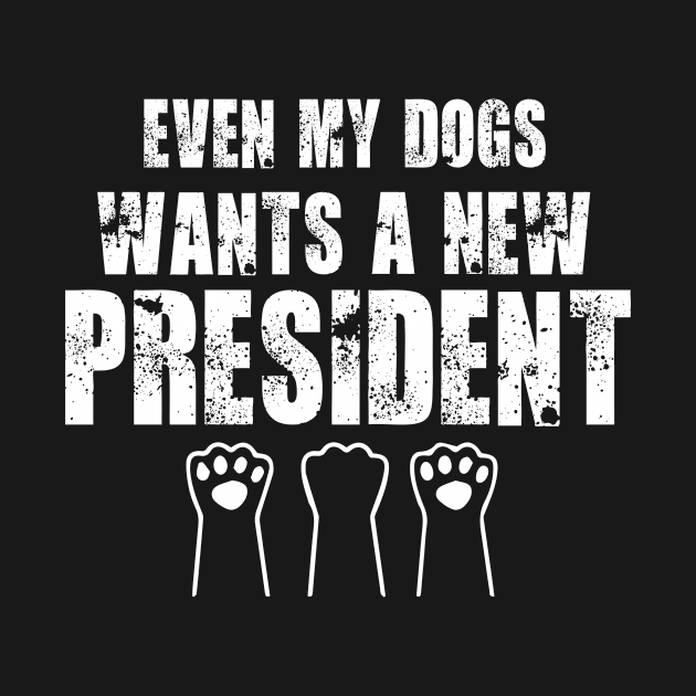 Even My Dogs Wants A New President funny Dog Paw by GodiesForHomies