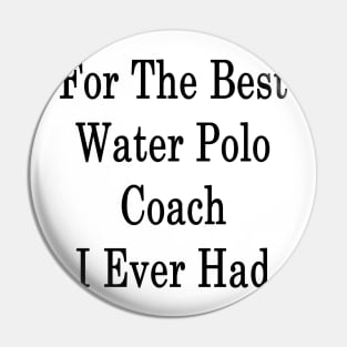 For The Best Water Polo Coach I Ever Had Pin