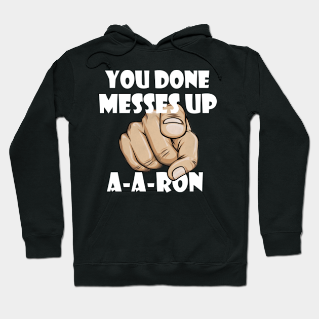 you done messed up aaron shirt