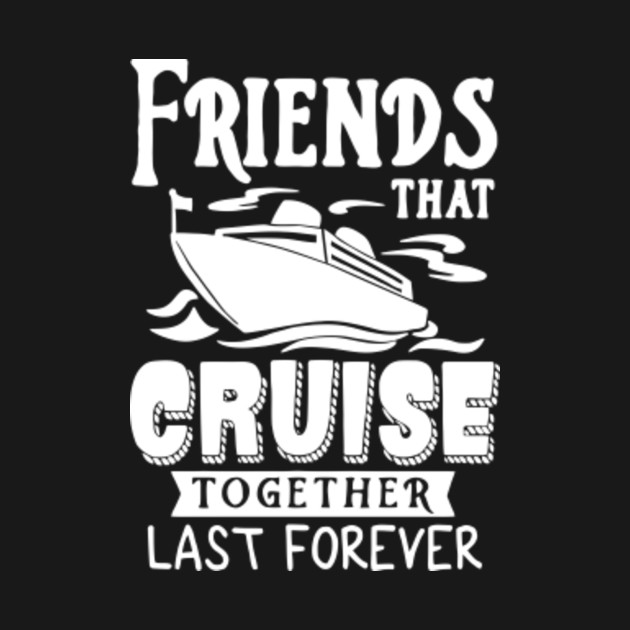 Download Friends That Cruise Together Last Forever - Gift - T-Shirt ...