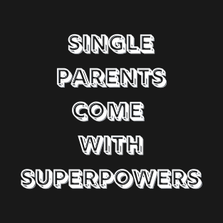 Single Parents Come with Superpowers (B&W) T-Shirt