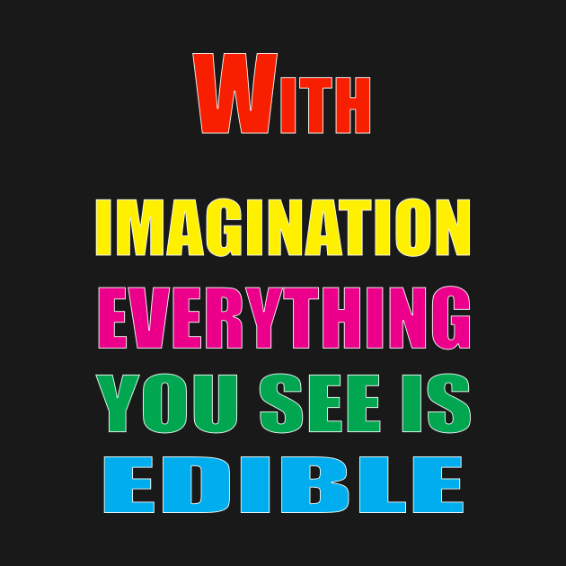 With Imagination Everything You see is edible by Prime Quality Designs