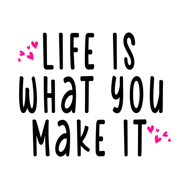 LIFE WHAT YOU MAKE IT by Canvas Creations