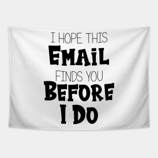 I Hope This Email Finds You Before I Do - Funny Tapestry