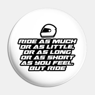 Ride as much or as little, or as long or as short as you feel. But ride - Inspirational Quote for Bikers Motorcycles lovers Pin