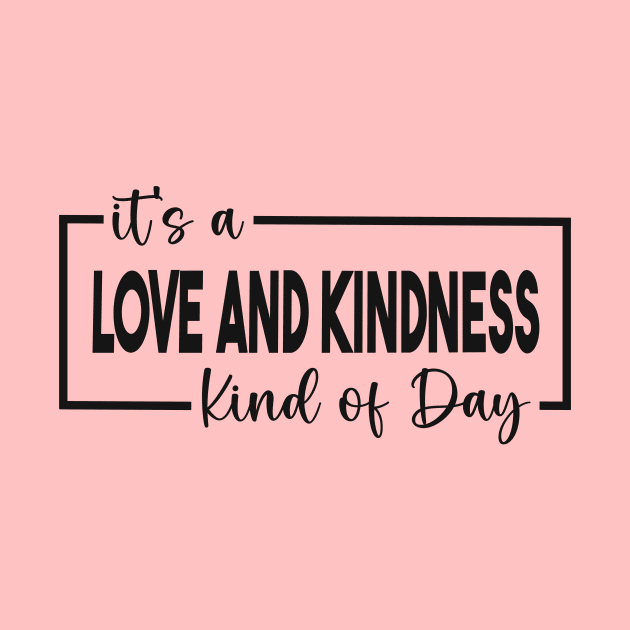 It's A Love And Kindness Kind of Day by Unified by Design